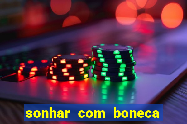 sonhar com boneca jogo do bicho